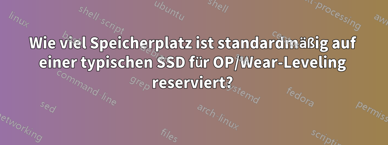 Wie viel Speicherplatz ist standardmäßig auf einer typischen SSD für OP/Wear-Leveling reserviert?