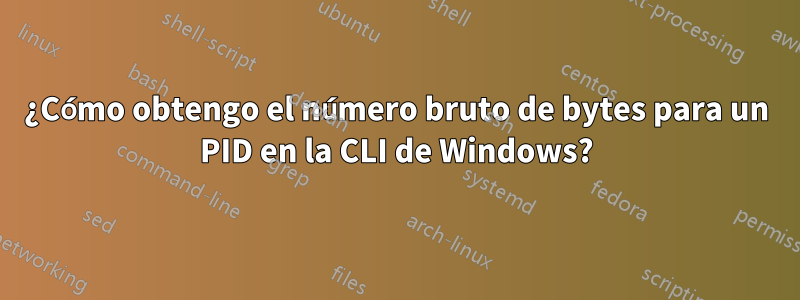 ¿Cómo obtengo el número bruto de bytes para un PID en la CLI de Windows?