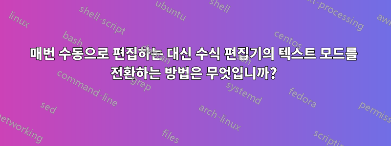 매번 수동으로 편집하는 대신 수식 편집기의 텍스트 모드를 전환하는 방법은 무엇입니까?