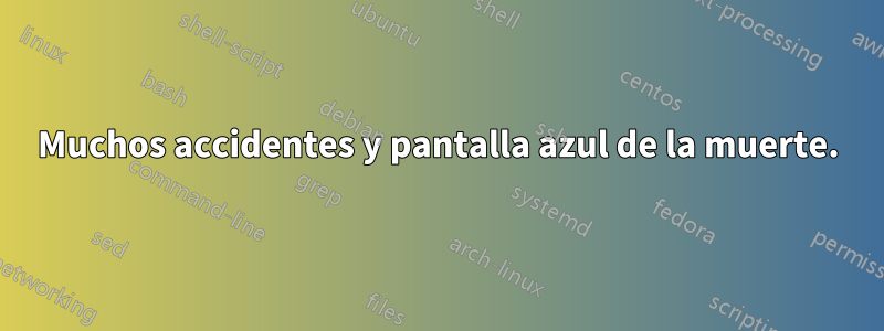 Muchos accidentes y pantalla azul de la muerte.