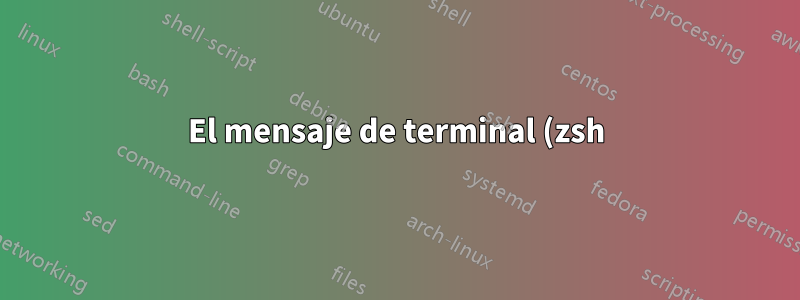 El mensaje de terminal (zsh) no aparece
