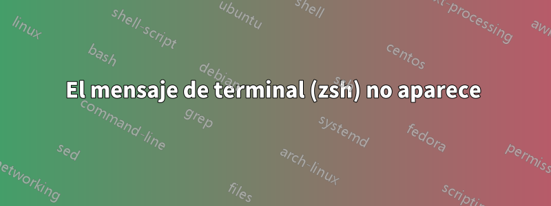 El mensaje de terminal (zsh) no aparece