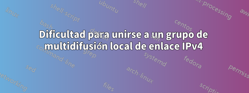 Dificultad para unirse a un grupo de multidifusión local de enlace IPv4