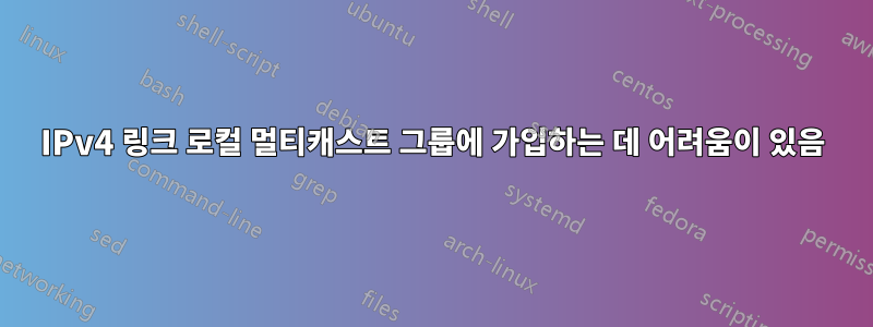 IPv4 링크 로컬 멀티캐스트 그룹에 가입하는 데 어려움이 있음