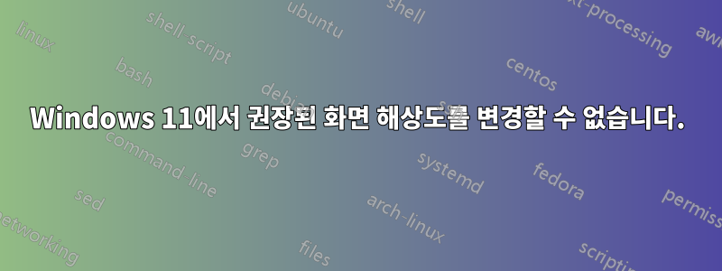 Windows 11에서 권장된 화면 해상도를 변경할 수 없습니다.