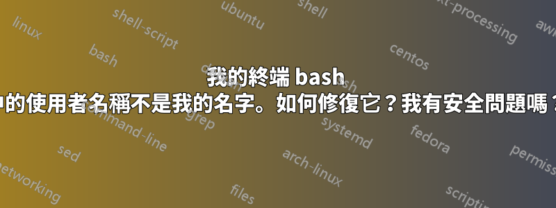 我的終端 bash 中的使用者名稱不是我的名字。如何修復它？我有安全問題嗎？