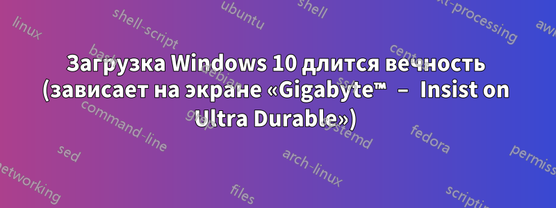 Загрузка Windows 10 длится вечность (зависает на экране «Gigabyte™ – Insist on Ultra Durable»)