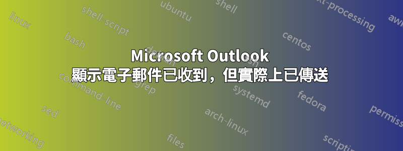 Microsoft Outlook 顯示電子郵件已收到，但實際上已傳送