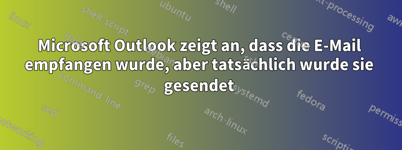 Microsoft Outlook zeigt an, dass die E-Mail empfangen wurde, aber tatsächlich wurde sie gesendet