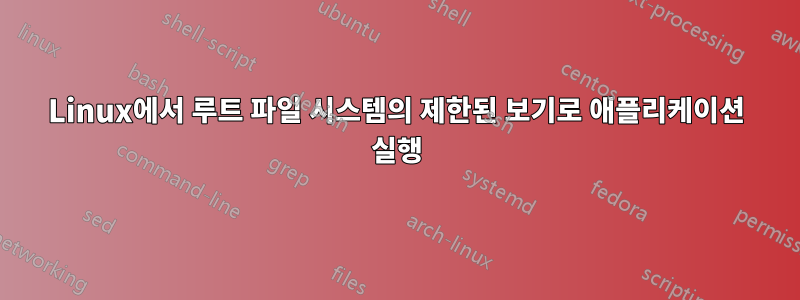 Linux에서 루트 파일 시스템의 제한된 보기로 애플리케이션 실행