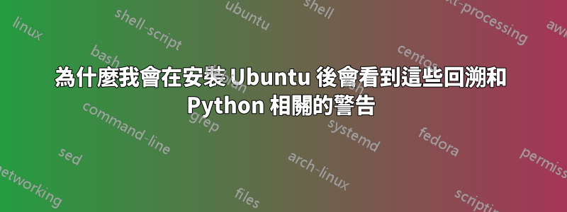 為什麼我會在安裝 Ubuntu 後會看到這些回溯和 Python 相關的警告