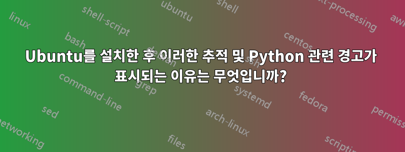 Ubuntu를 설치한 후 이러한 추적 및 Python 관련 경고가 표시되는 이유는 무엇입니까?