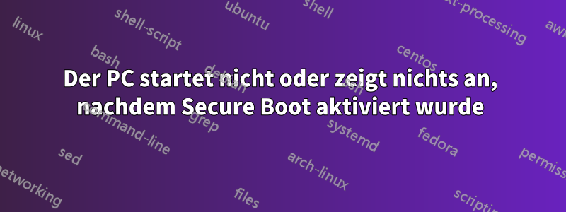 Der PC startet nicht oder zeigt nichts an, nachdem Secure Boot aktiviert wurde