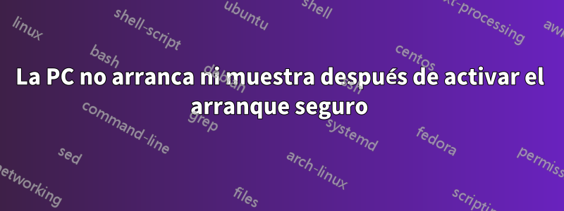 La PC no arranca ni muestra después de activar el arranque seguro