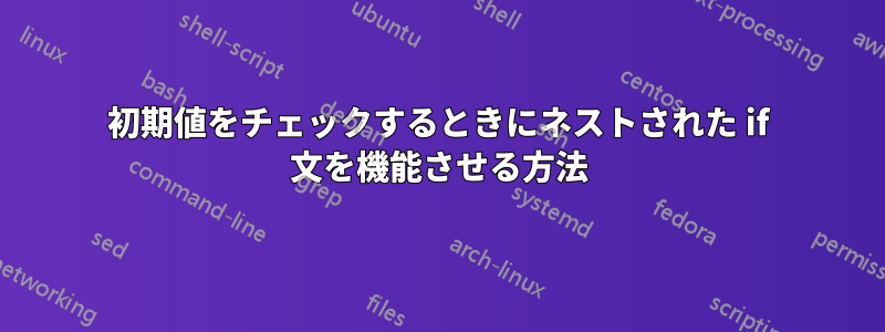 初期値をチェックするときにネストされた if 文を機能させる方法