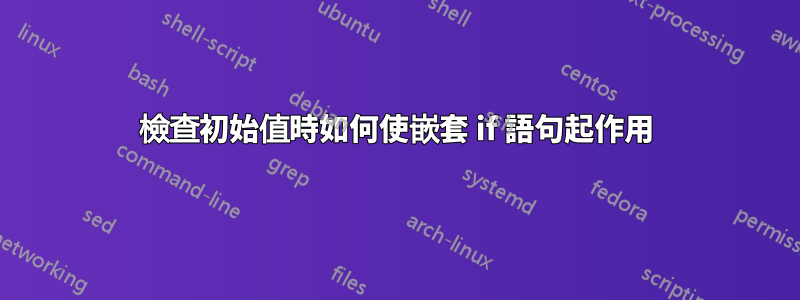 檢查初始值時如何使嵌套 if 語句起作用