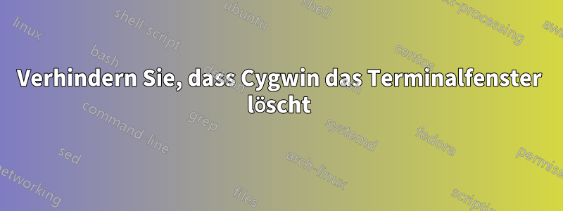 Verhindern Sie, dass Cygwin das Terminalfenster löscht