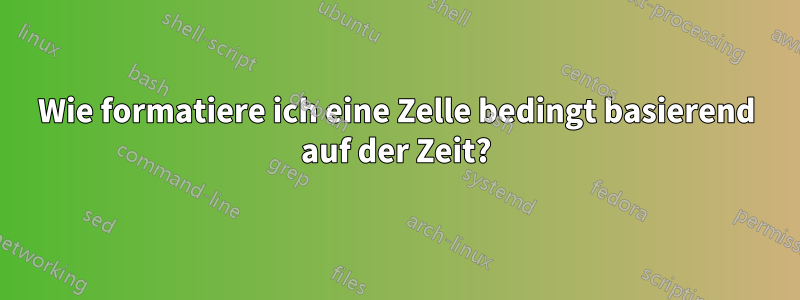 Wie formatiere ich eine Zelle bedingt basierend auf der Zeit?