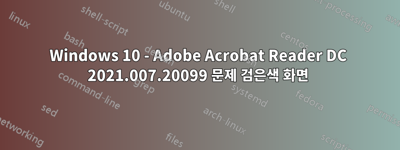 Windows 10 - Adobe Acrobat Reader DC 2021.007.20099 문제 검은색 화면