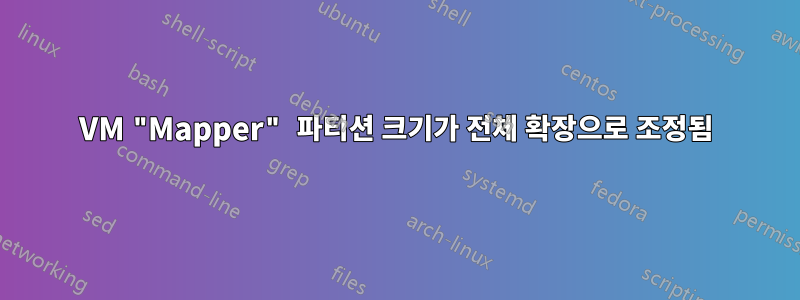 VM "Mapper" 파티션 크기가 전체 확장으로 조정됨