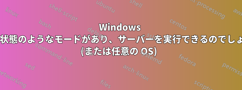 Windows で休止状態のようなモードがあり、サーバーを実行できるのでしょうか? (または任意の OS) 