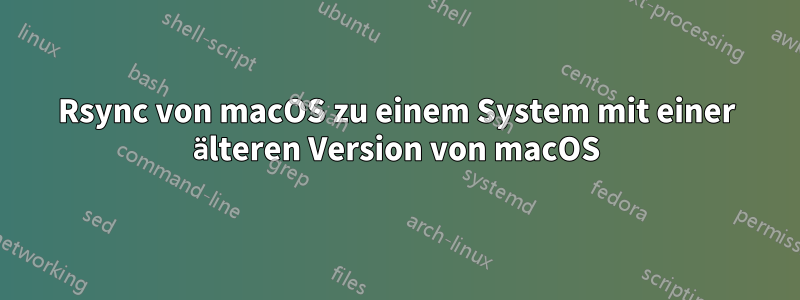 Rsync von macOS zu einem System mit einer älteren Version von macOS