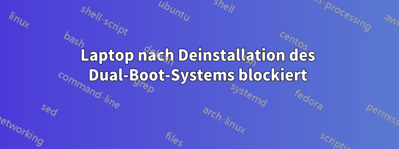 Laptop nach Deinstallation des Dual-Boot-Systems blockiert