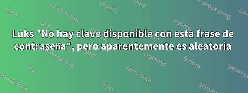 Luks "No hay clave disponible con esta frase de contraseña", pero aparentemente es aleatoria