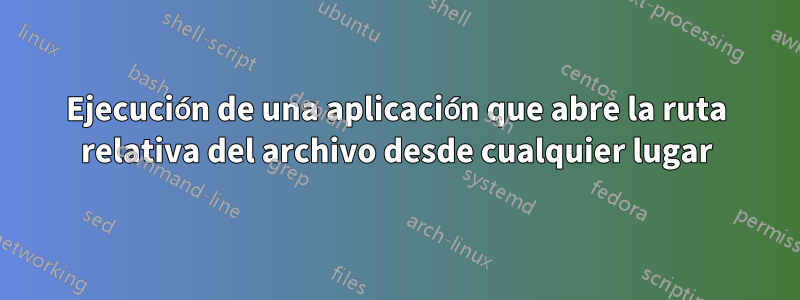 Ejecución de una aplicación que abre la ruta relativa del archivo desde cualquier lugar