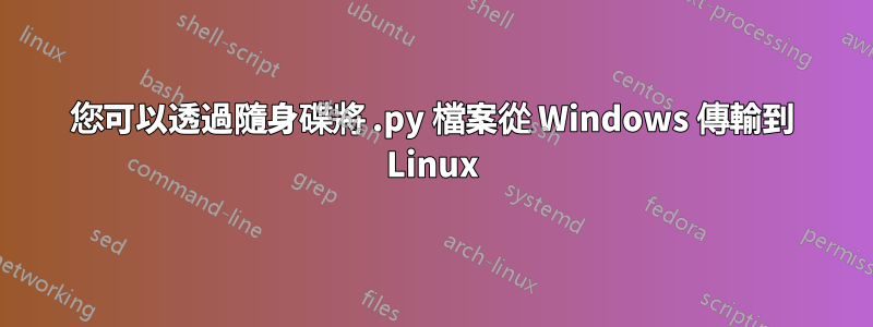 您可以透過隨身碟將 .py 檔案從 Windows 傳輸到 Linux