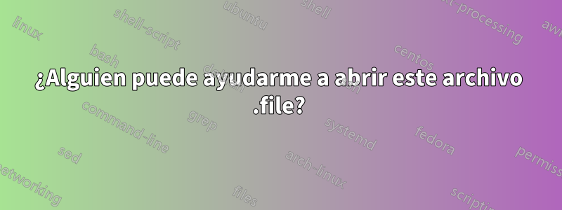 ¿Alguien puede ayudarme a abrir este archivo .file?