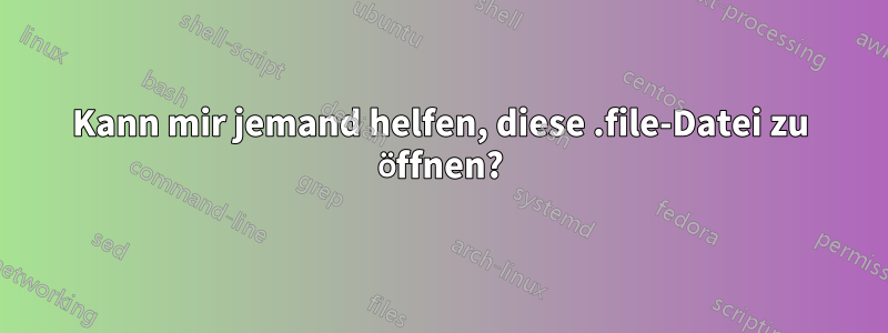 Kann mir jemand helfen, diese .file-Datei zu öffnen?