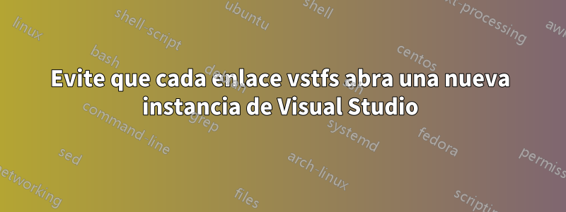 Evite que cada enlace vstfs abra una nueva instancia de Visual Studio