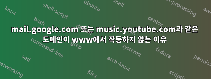 mail.google.com 또는 music.youtube.com과 같은 도메인이 www에서 작동하지 않는 이유