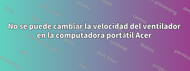 No se puede cambiar la velocidad del ventilador en la computadora portátil Acer