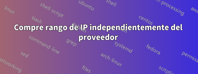 Compre rango de IP independientemente del proveedor