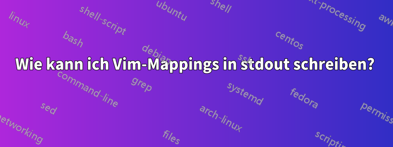 Wie kann ich Vim-Mappings in stdout schreiben?