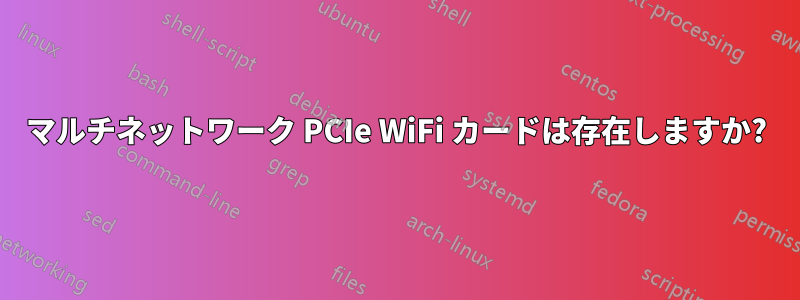 マルチネットワーク PCIe WiFi カードは存在しますか?