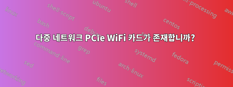 다중 네트워크 PCIe WiFi 카드가 존재합니까?