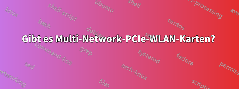 Gibt es Multi-Network-PCIe-WLAN-Karten?