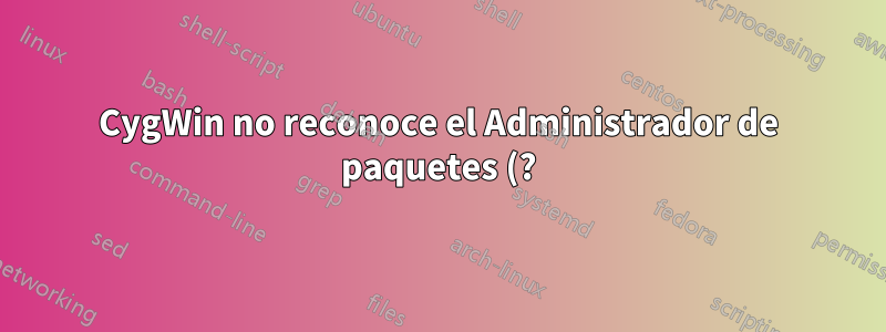 CygWin no reconoce el Administrador de paquetes (?)