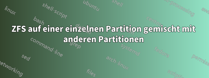 ZFS auf einer einzelnen Partition gemischt mit anderen Partitionen