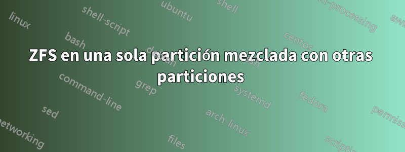 ZFS en una sola partición mezclada con otras particiones