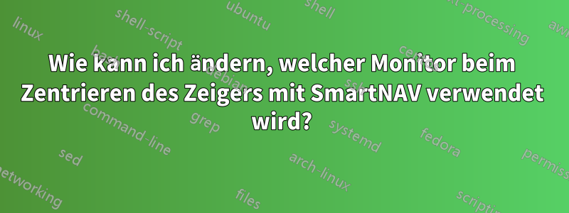 Wie kann ich ändern, welcher Monitor beim Zentrieren des Zeigers mit SmartNAV verwendet wird?