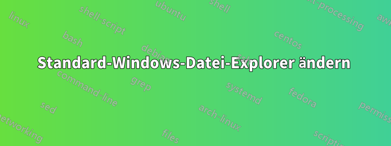 Standard-Windows-Datei-Explorer ändern