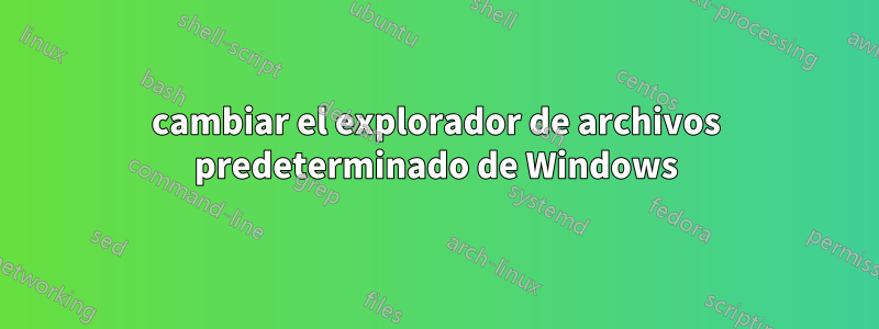 cambiar el explorador de archivos predeterminado de Windows