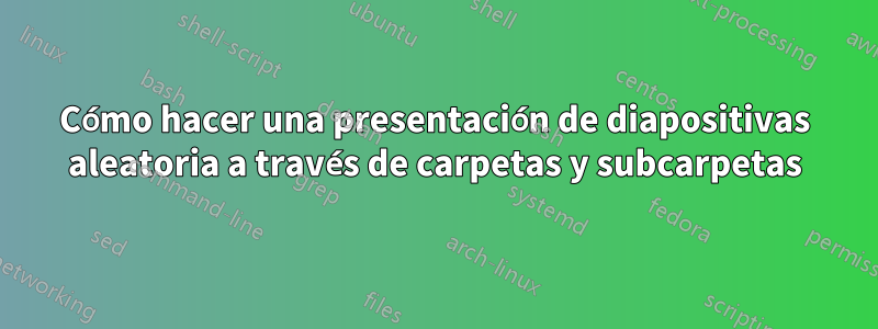 Cómo hacer una presentación de diapositivas aleatoria a través de carpetas y subcarpetas