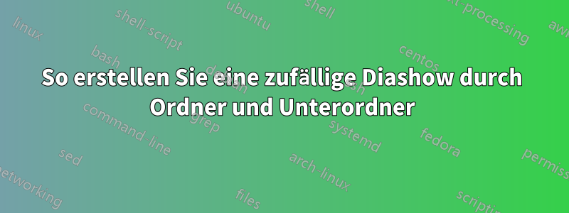 So erstellen Sie eine zufällige Diashow durch Ordner und Unterordner