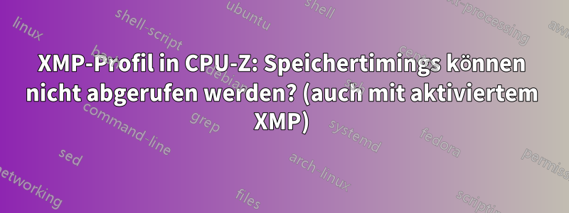 XMP-Profil in CPU-Z: Speichertimings können nicht abgerufen werden? (auch mit aktiviertem XMP)