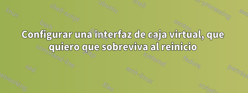 Configurar una interfaz de caja virtual, que quiero que sobreviva al reinicio